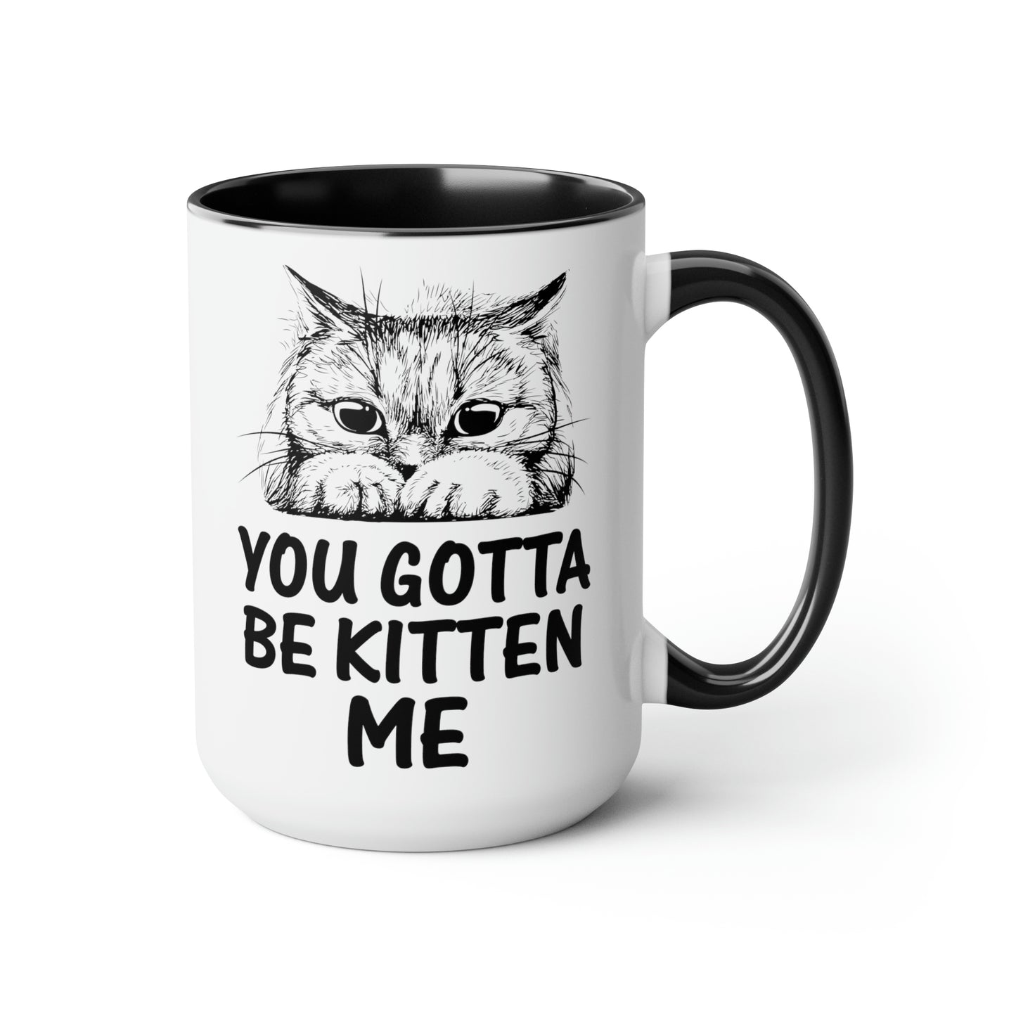 Gotta be Kitten Me Cup