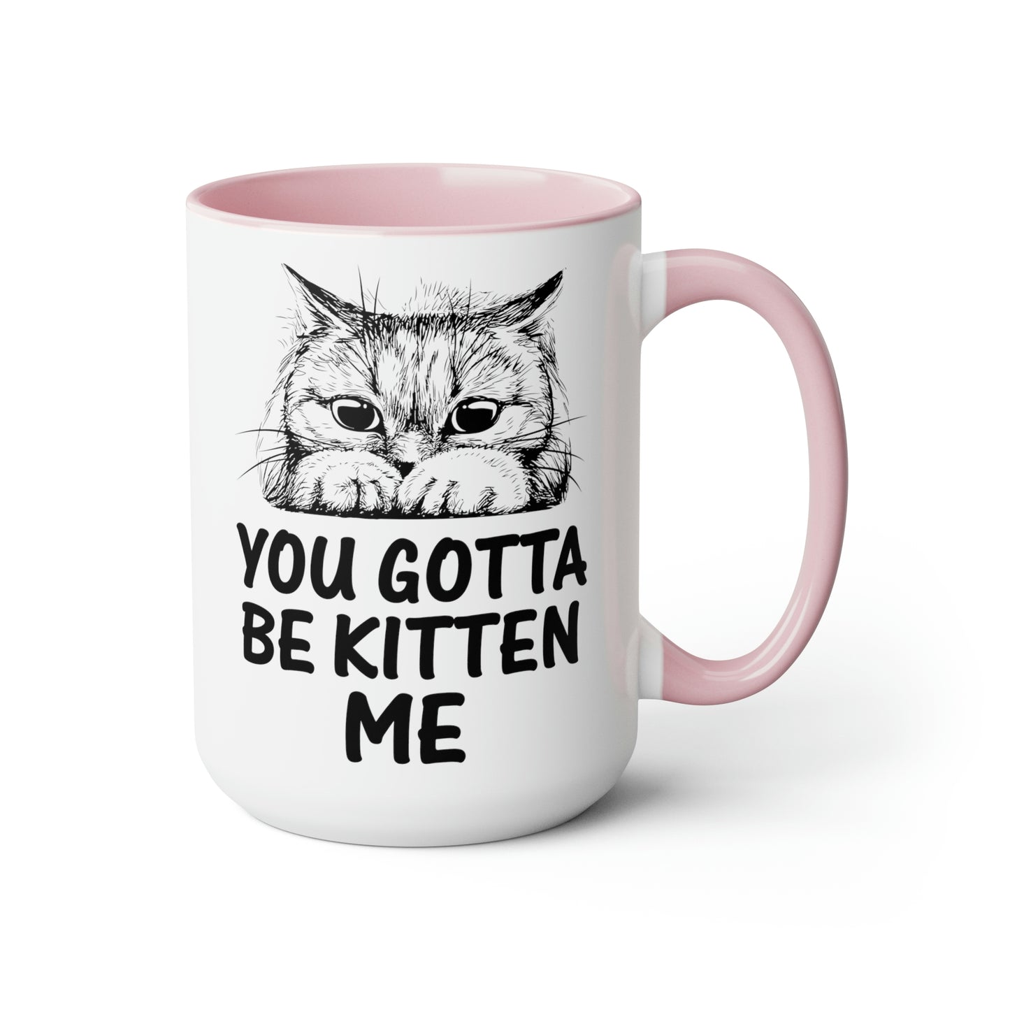 Gotta be Kitten Me Cup